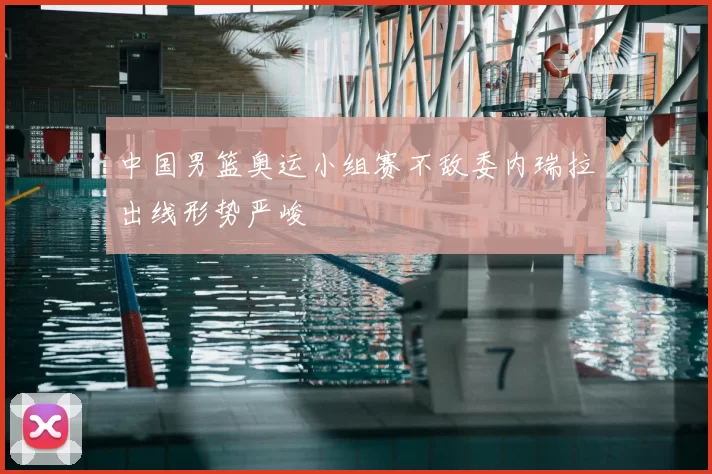 中国男篮奥运小组赛不敌委内瑞拉出线形势严峻