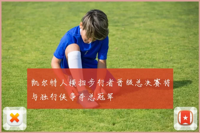 凯尔特人横扫步行者晋级总决赛将与独行侠争夺总冠军
