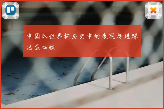中国队世界杯历史中的表现与进球记录回顾