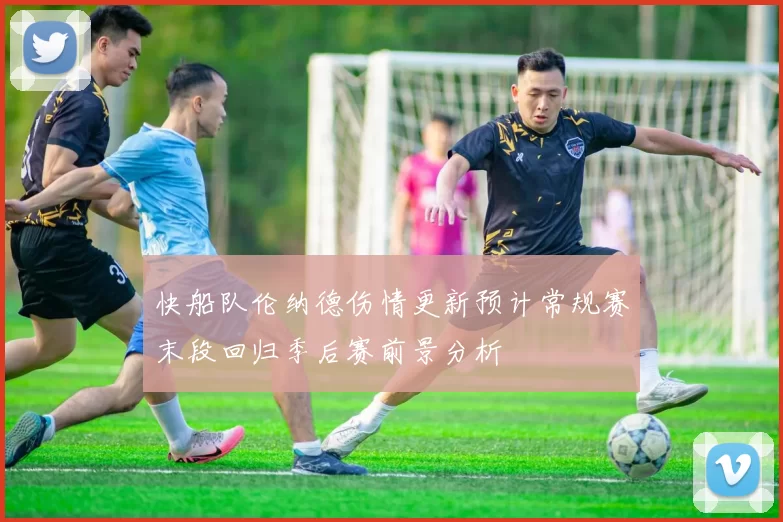 快船队伦纳德伤情更新预计常规赛末段回归季后赛前景分析