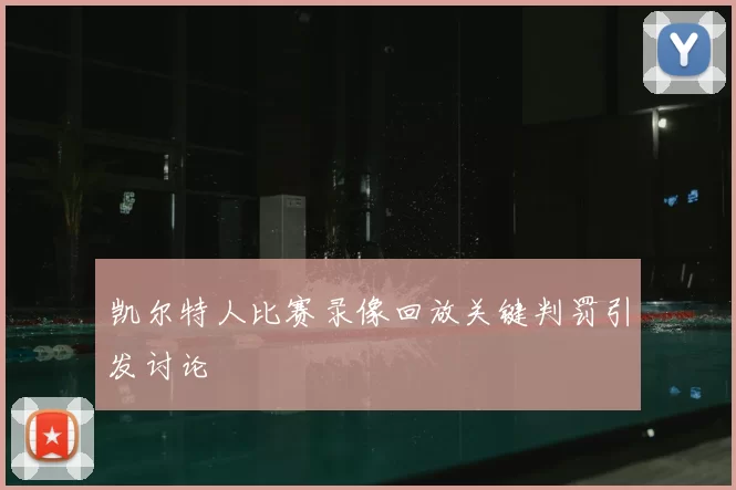 凯尔特人比赛录像回放关键判罚引发讨论