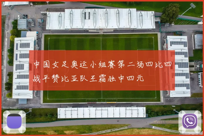 中国女足奥运小组赛第二场四比四战平赞比亚队王霜独中四元