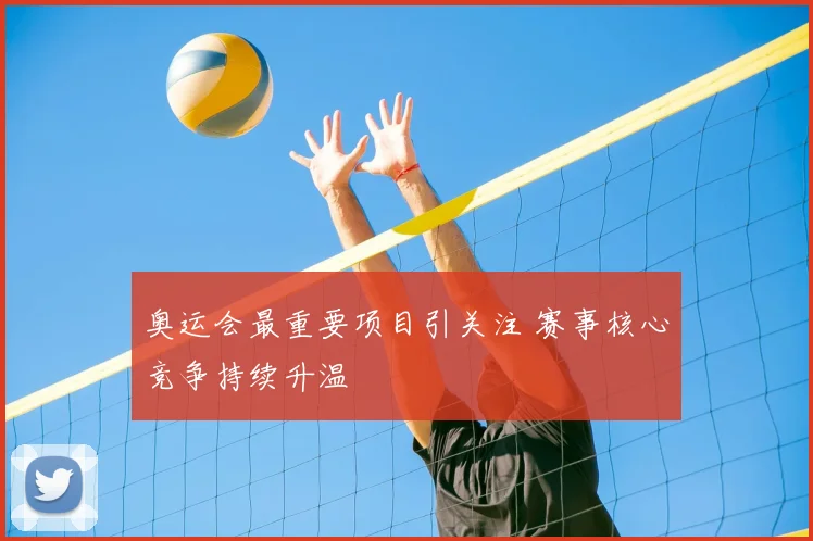 奥运会最重要项目引关注 赛事核心竞争持续升温